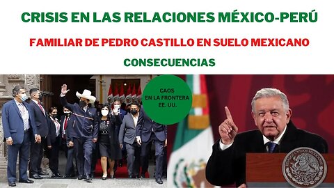 TAMBALEAN LAS RELACI0NES DIPLOMÁTICAS DE MÉXICO Y PERÚ: PEDRO CASTILLO Y SU FAMILIA