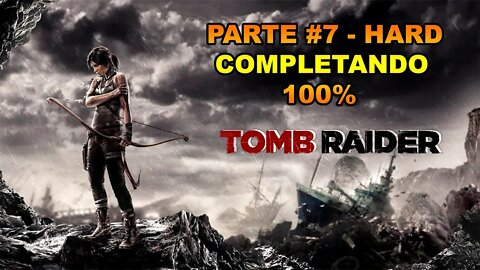 Tomb Raider - [Parte 7] - HARD - Completando 100% - Legendado PT-BR