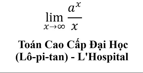 Toán Cao Cấp Đại Học - L'Hospital (Lô-pi-tan) - lim (x→∞)⁡ a^x/x