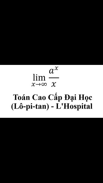 Toán Cao Cấp Đại Học - L'Hospital (Lô-pi-tan) - lim (x→∞)⁡ a^x/x