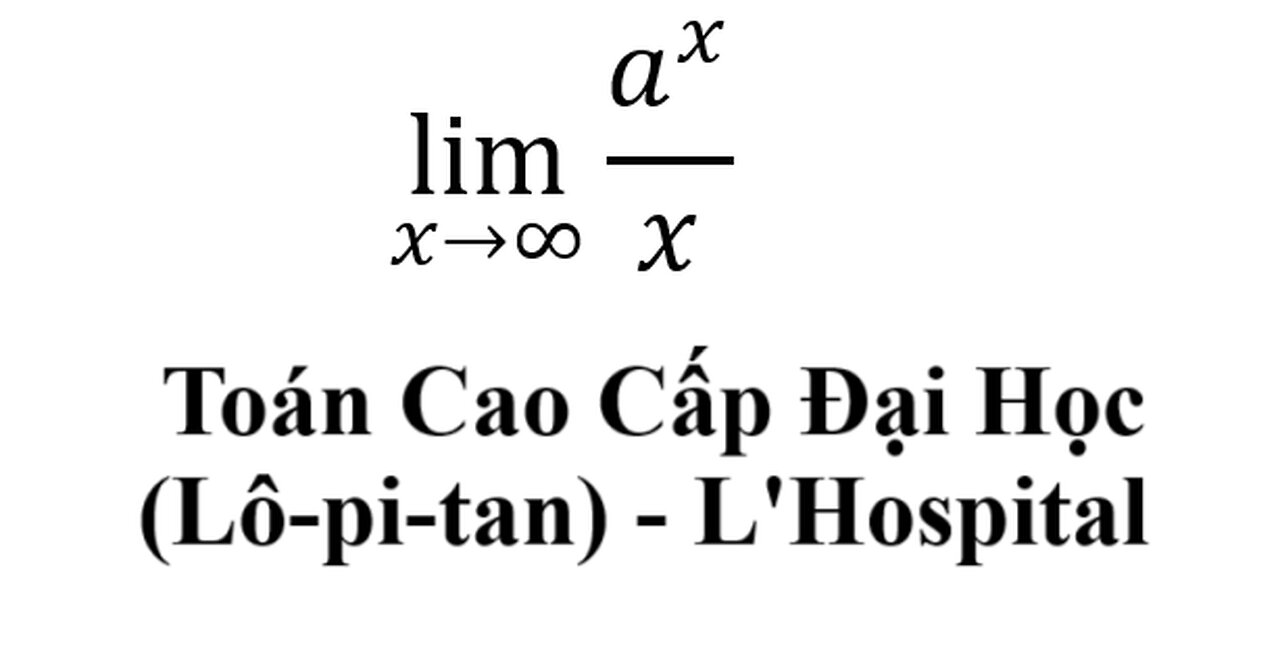 Toán Cao Cấp Đại Học - L'Hospital (Lô-pi-tan) - lim (x→∞) a^x/x