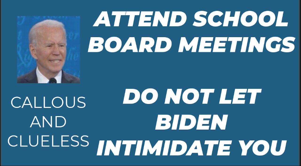 ATTEND SCHOOL BOARD MEETINGS. DO NOT LET BIDEN INTIMIDATE YOU.