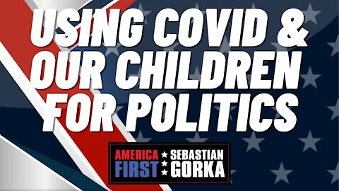 Using COVID and our Children for Politics. Sebastian Gorka on AMERICA First