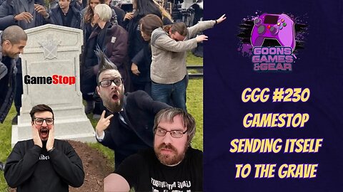 GGG 230: Gamestop Can't Stop Making Bad Moves (Goons Gone Wild Edition)