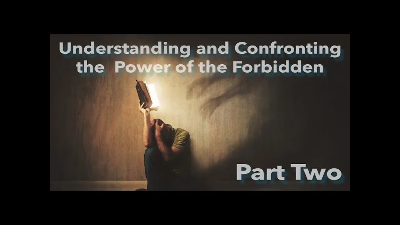 Understanding And Confronting The Power Of The Forbidden - Part 2