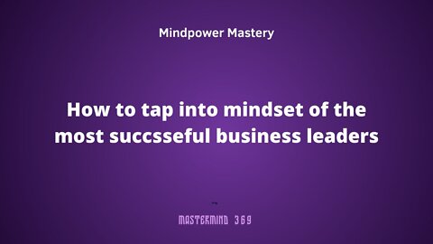 How to tap into mindset of the most succsseful business leaders