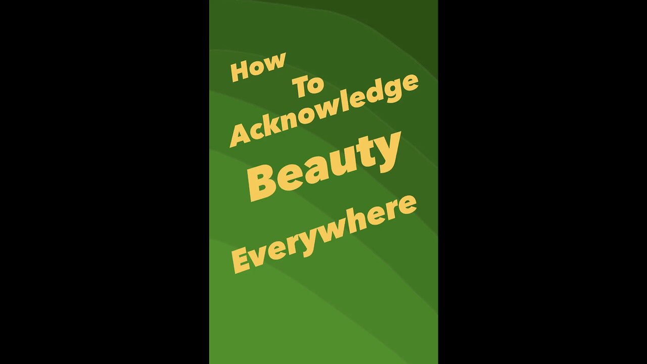 Acknowledge beauty.