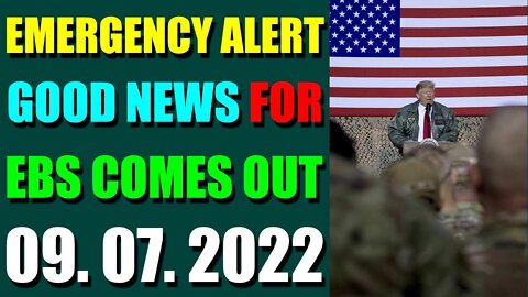 EMERGENCY ALERT GOOD NEWS FOR EBS COMES OUT UPDATE ON (SEP 07, 2022) - TRUMP NEWS