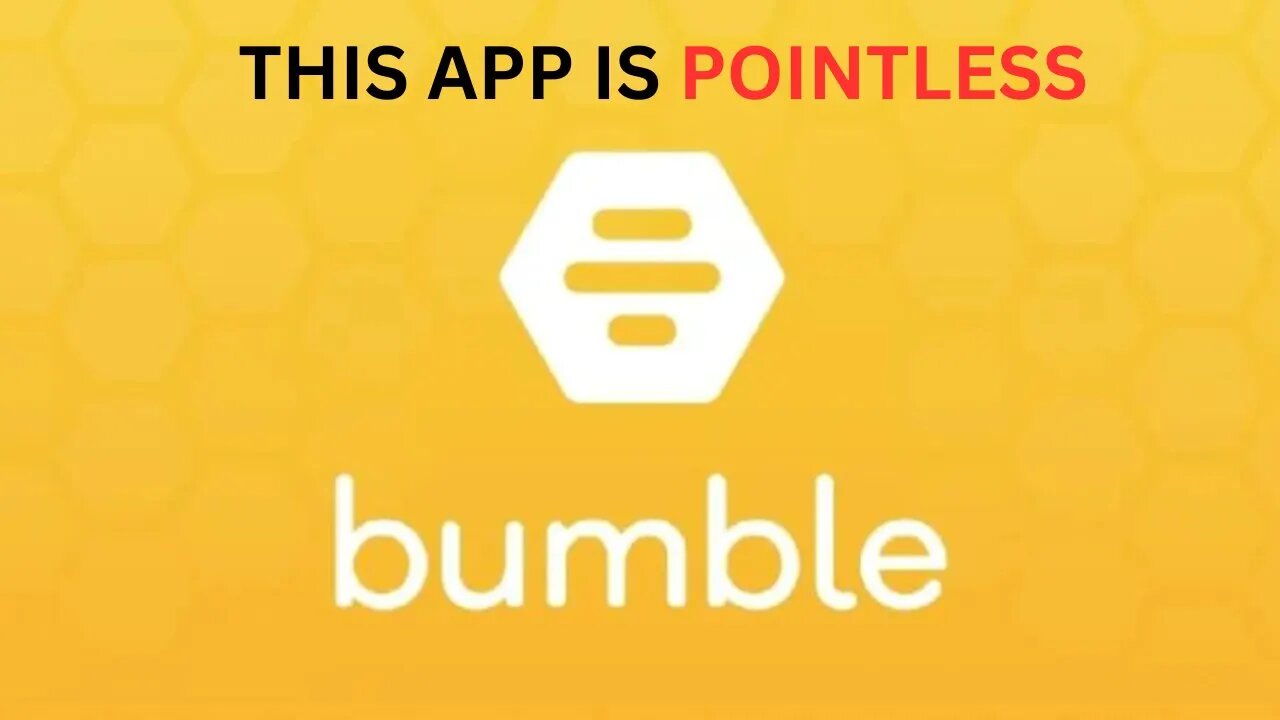 Bumble Is The Most POINTLESS Dating App Ever Created