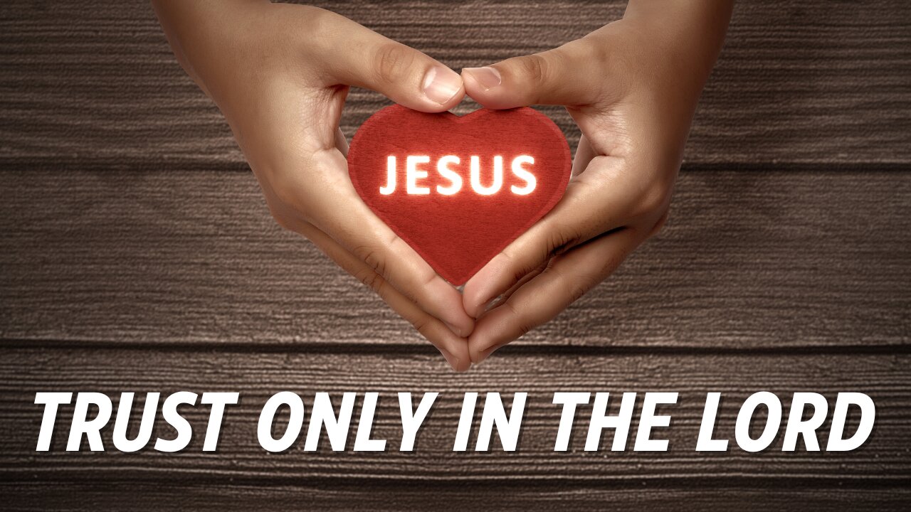 Trust only in the Lord!