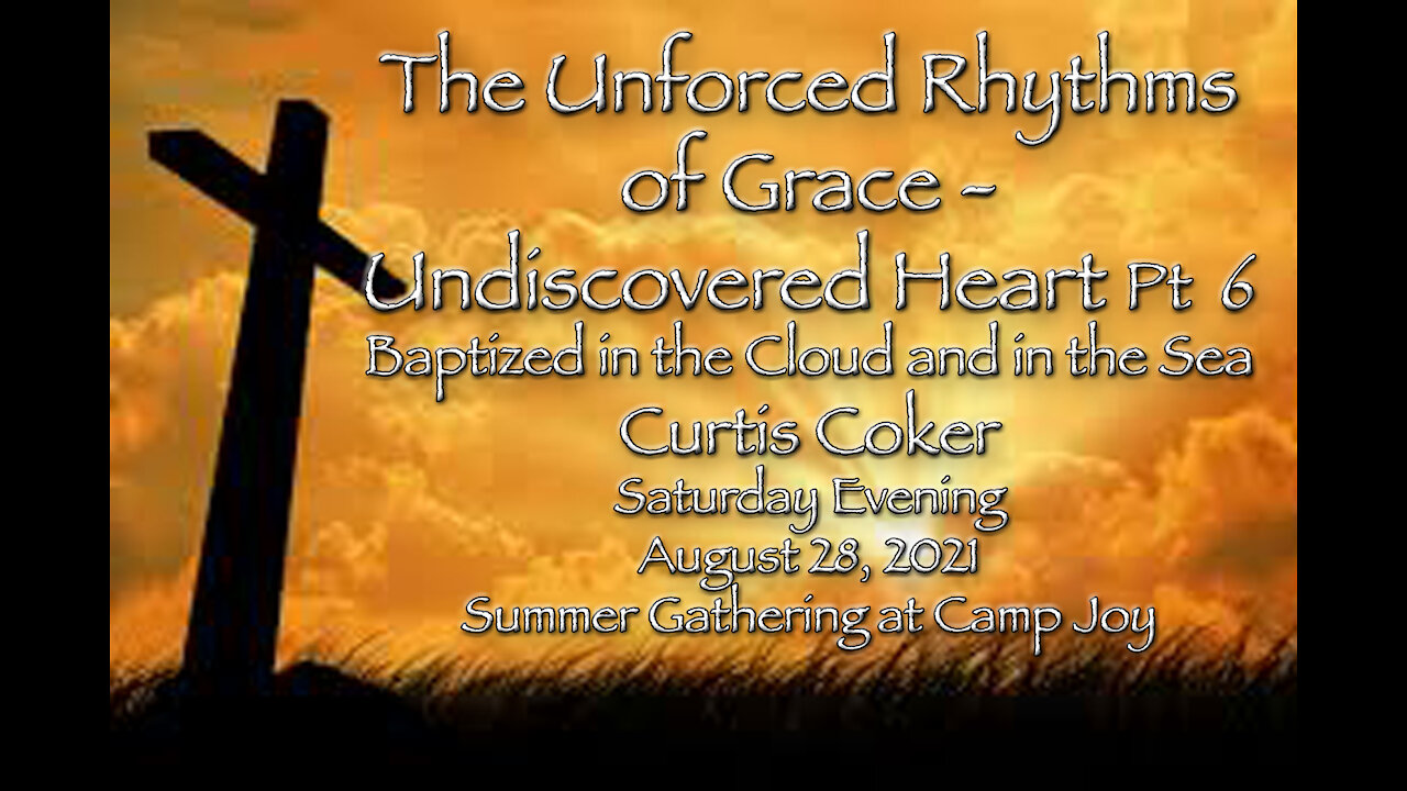 The Unforced Rhythms of Grace - Undiscovered Heart Pt 6 Camp Joy Sunday morning August 29, 2021