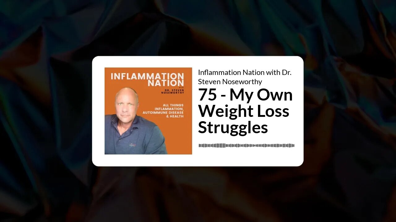 Inflammation Nation with Dr. Steven Noseworthy - 75 - My Own Weight Loss Struggles