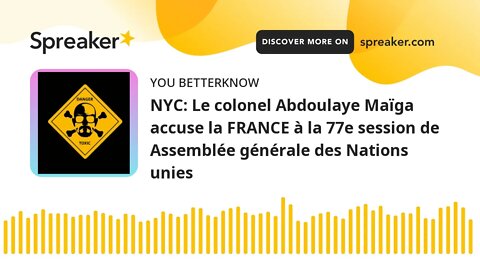 NYC: Le colonel Abdoulaye Maïga accuse la FRANCE à la 77e session de Assemblée générale des Nations