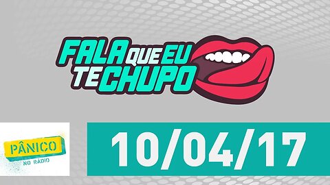 Fala Que Eu Te Chupo - Pânico - 10/04/17