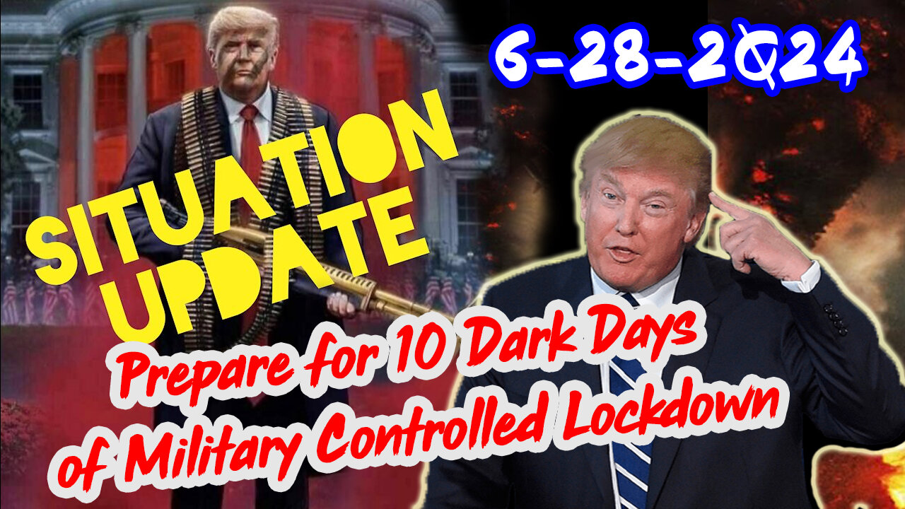 Situation Update 6/28/24 ~ Prepare for 10 Dark Days of Military Controlled Lockdown