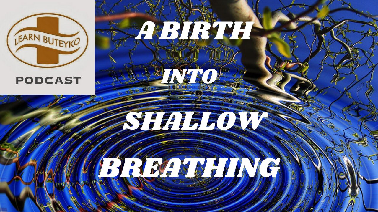 LEARN BUTEYKO PODCAST 05 - A BIRTH INTO SHALLOW BREATHING