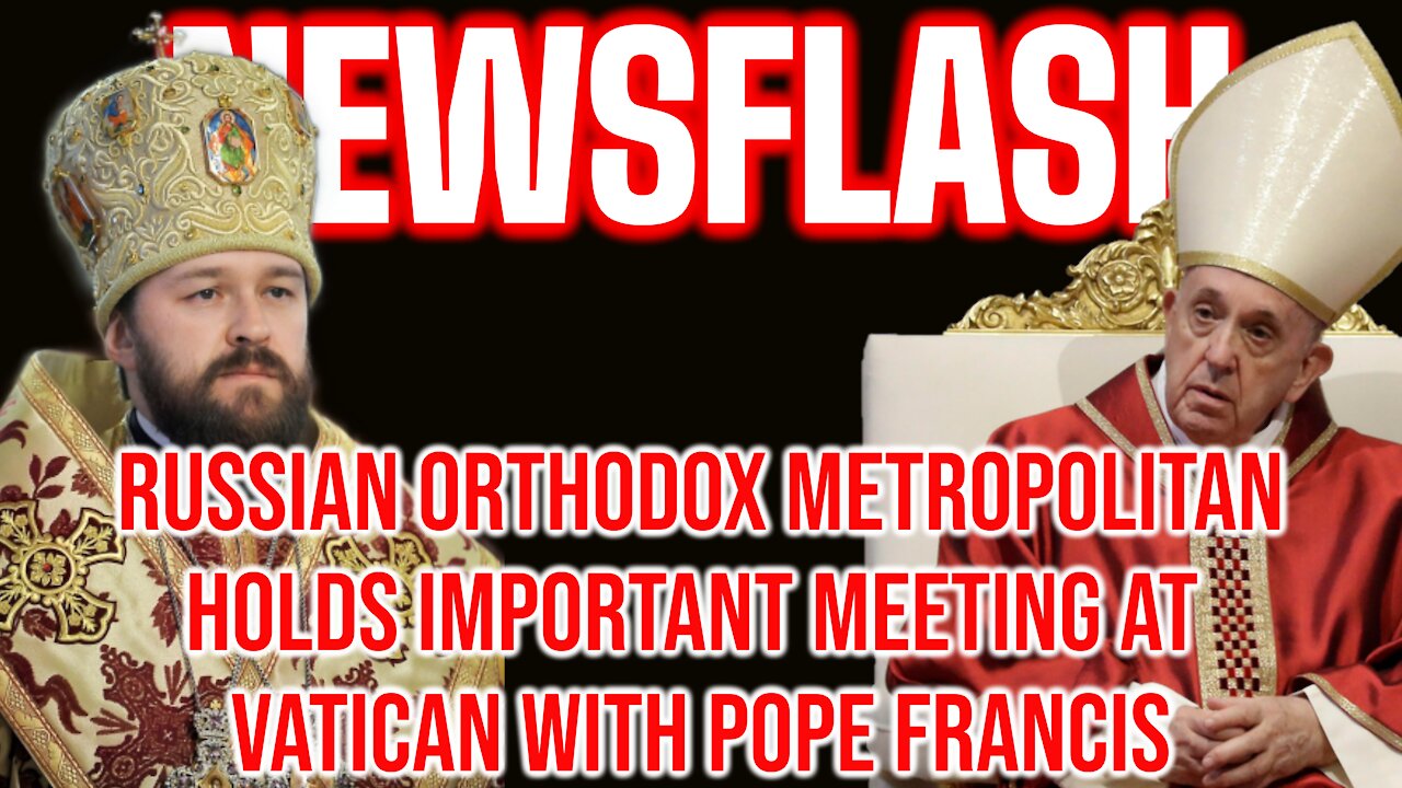 PROPHECY UNFOLDING? Russian Orthodox Hilarion Holds Important Meeting with Pope Francis at Vatican!