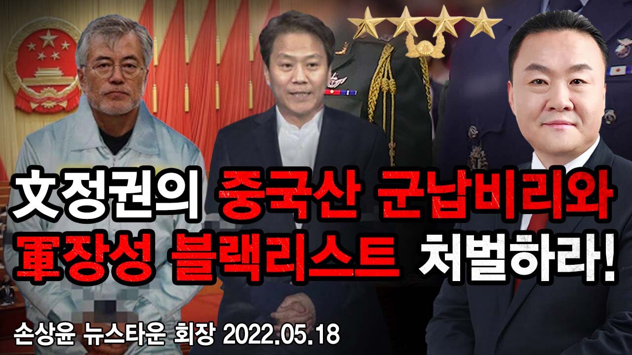 문재인 정권의 중국산 군납비리와 군장성 블랙리스트 처벌하라! - 손상윤 뉴스타운 회장 2022.05.18 [뉴스타운TV]