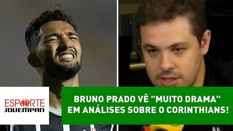 Bruno Prado vê "muito DRAMA" em análises sobre o Corinthians!