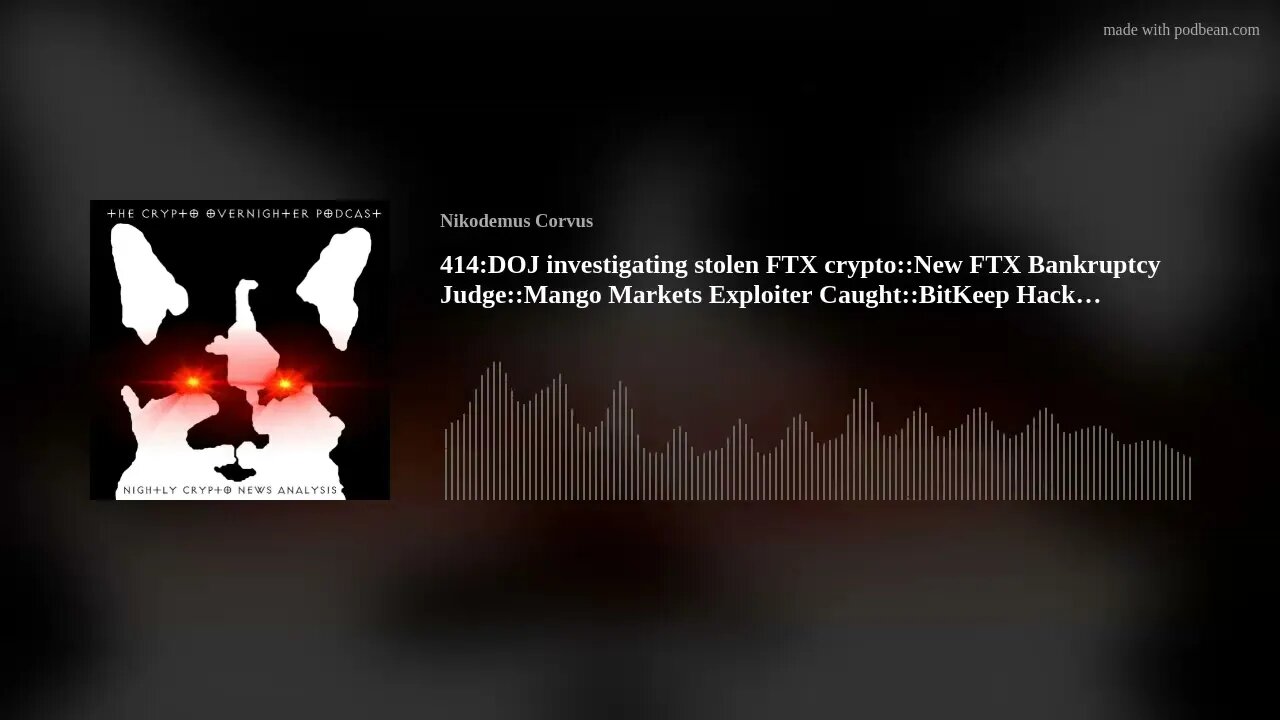 414:DOJ investigating stolen FTX crypto::New FTX Bankruptcy Judge::Mango Markets Exploiter Caugh(..)