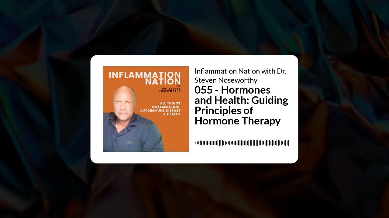 Inflammation Nation with Dr. Steven Noseworthy - 055 - Hormones and Health: Guiding Principles...