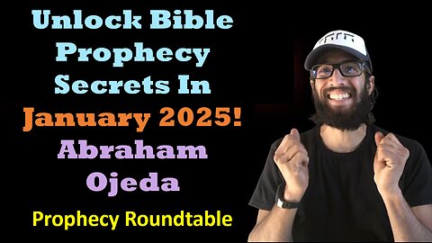 Unlock Bible Prophecy Secrets In January 2025 with Abraham Ojeda: Prophecy Roundtable