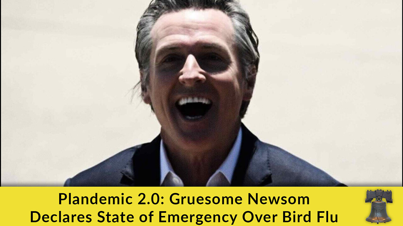 Plandemic 2.0: Gruesome Newsom Declares State of Emergency Over Bird Flu