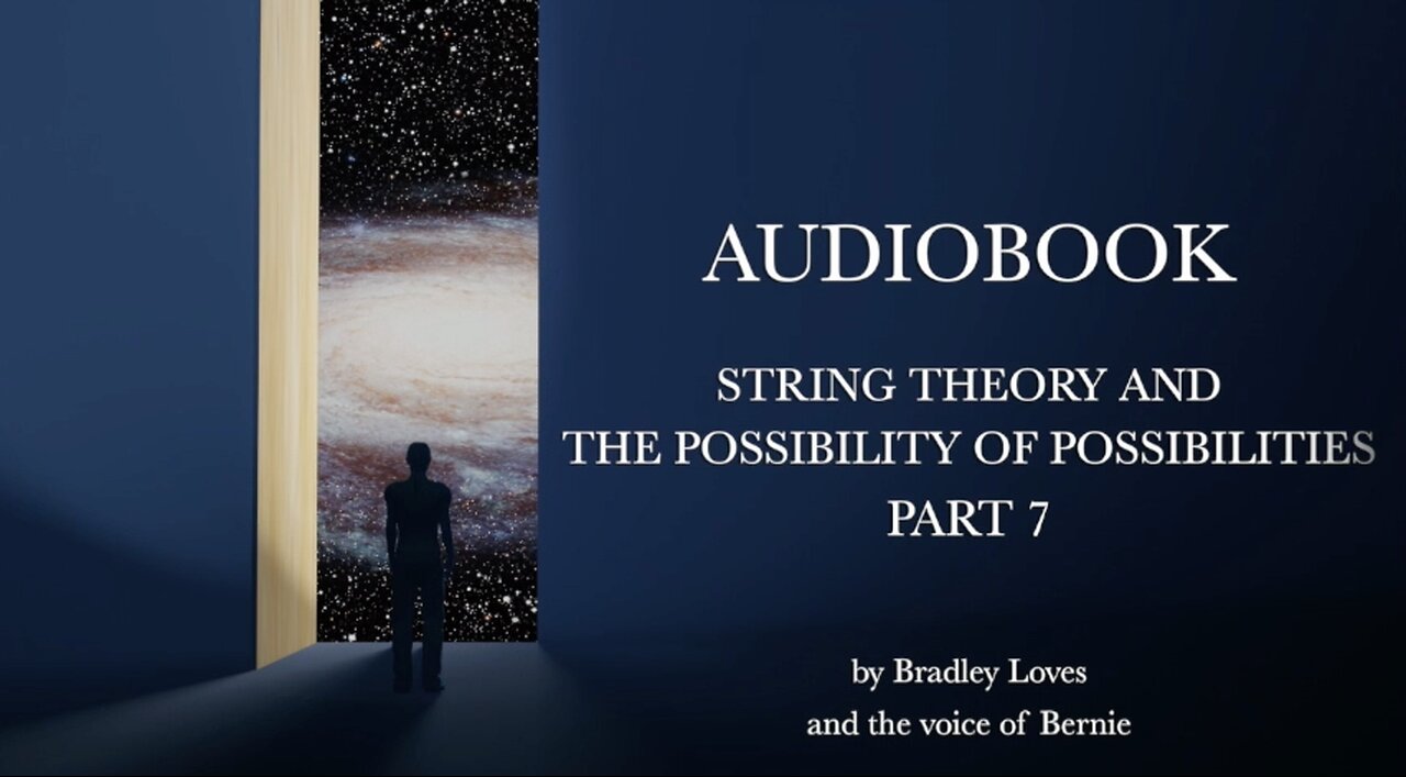 AUDIOBOOK "STRING THEORY AND THE POSSIBILTY OF POSSIBLITIES" - Part SEVEN