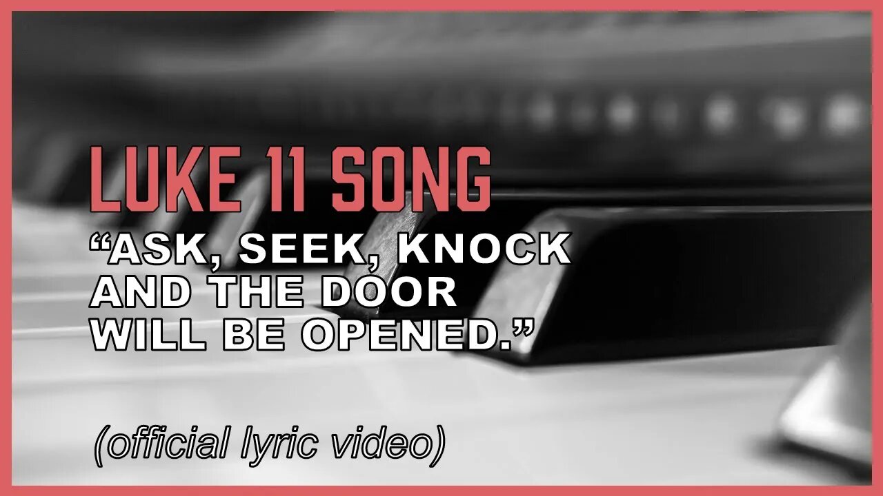 "Luke 11 Song" Ask, seek, knock and the door shall be opened! (music)