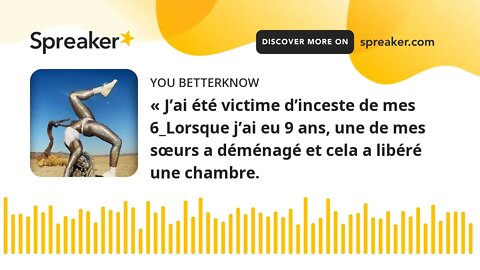 « J’ai été victime d’inceste de mes 6_Lorsque j’ai eu 9 ans, une de mes sœurs a déménagé et cela a l