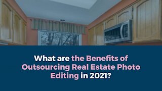 What are the Benefits of Outsourcing Real Estate Photo Editing in 2021?