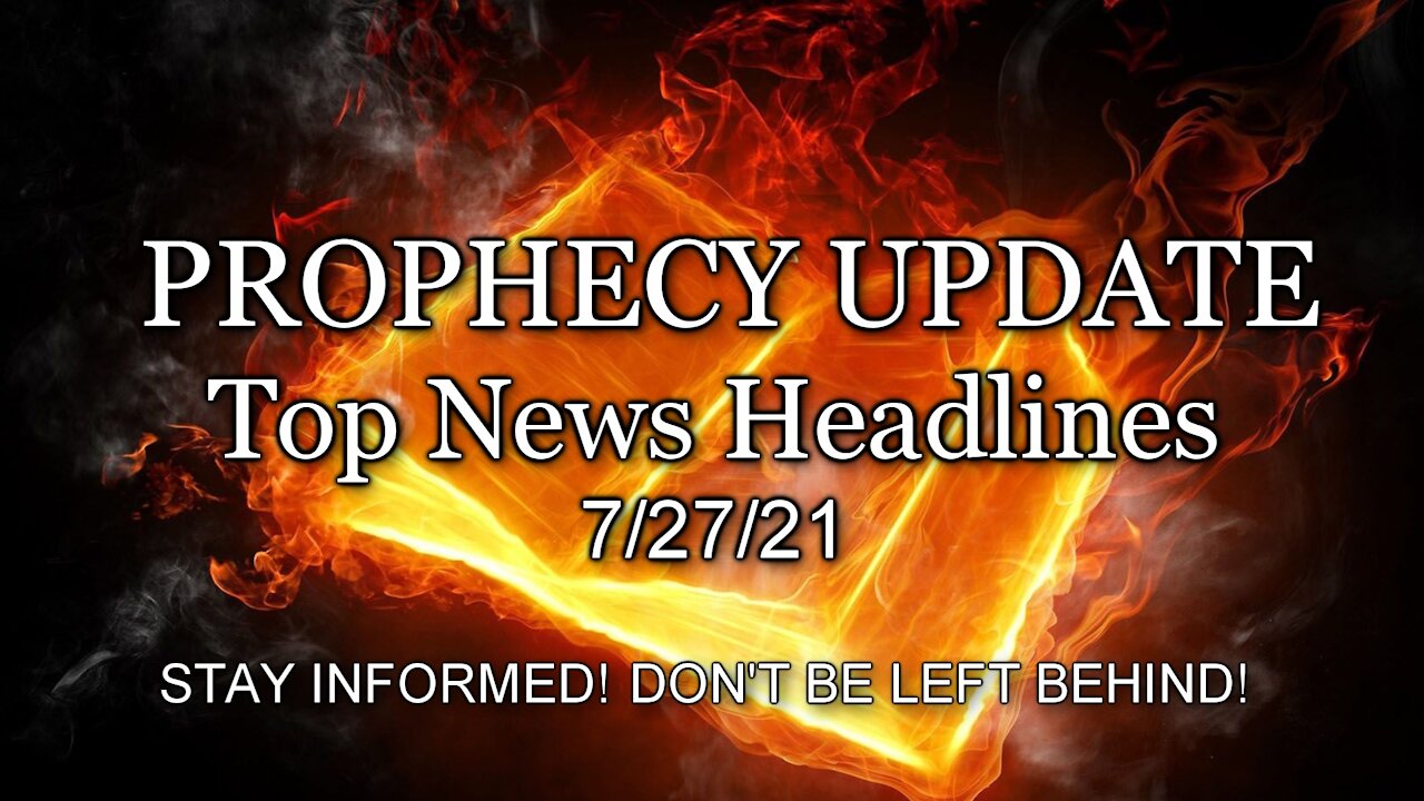 Prophecy Update Top News Headlines - 7/27/21