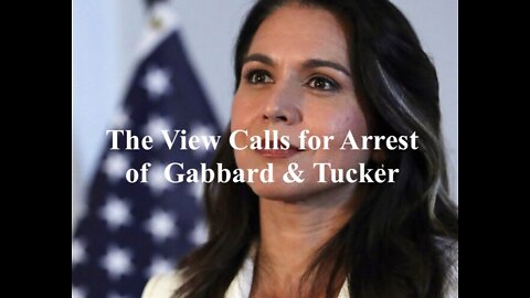 The View Calls for Arrest of Gabbard and Tucker as calls for Censorship Increase