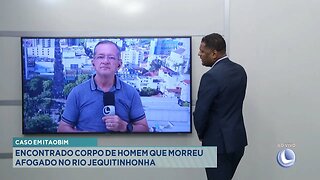 Caso em Itaobim: Encontrado Corpo de Homem que Morreu Afogado no Rio Jequitinhonha.