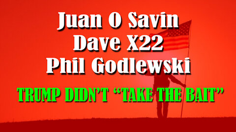 Juan O' Savin - Dave X22 & Phil Godlewski "Trump Didn't Take The Bait”