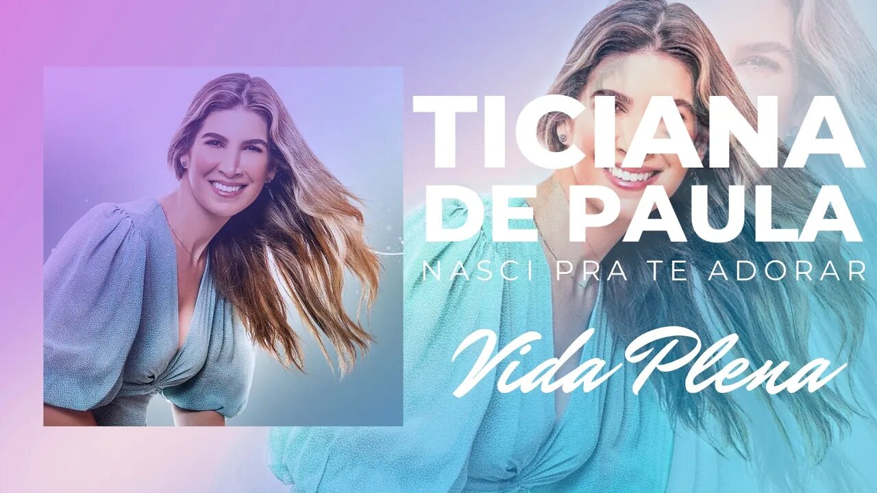 TICIANA DE PAULA (NASCI PRA TE ADORAR) 10. Vida Plena ヅ