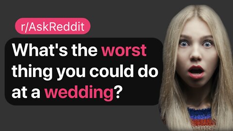 What's the worst thing you could do at a wedding? (r/AskReddit)