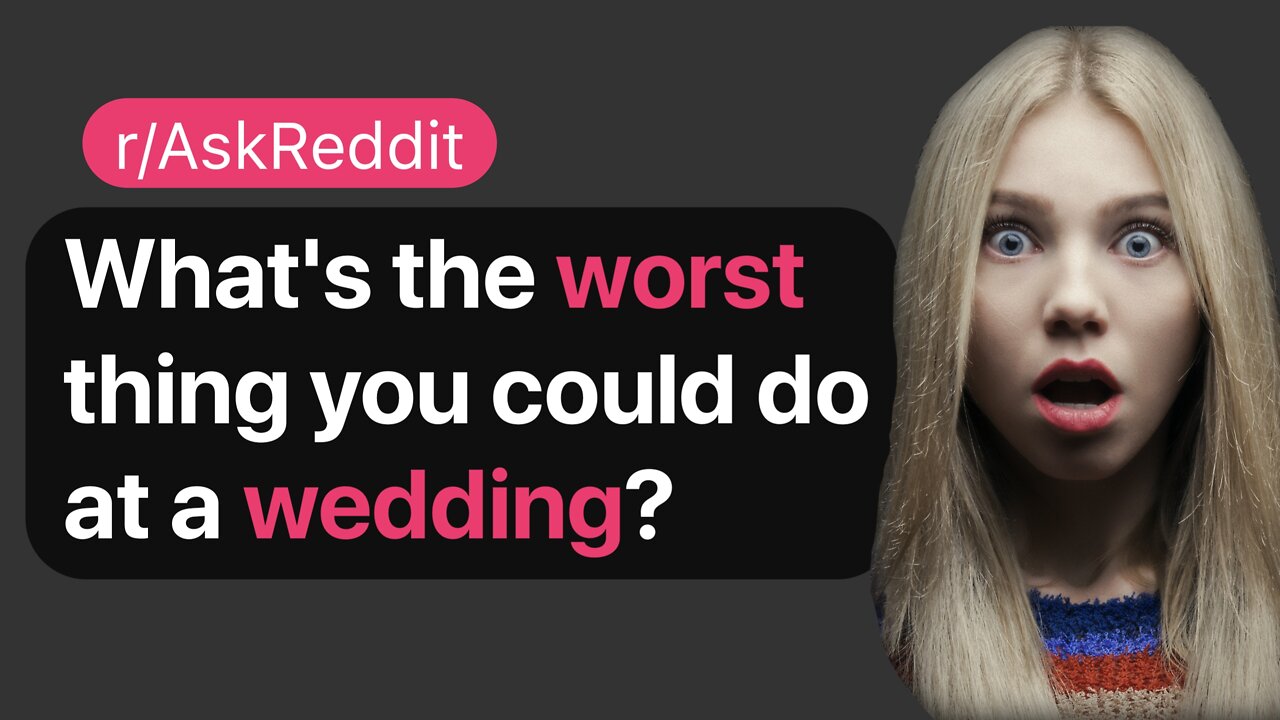 What's the worst thing you could do at a wedding? (r/AskReddit)