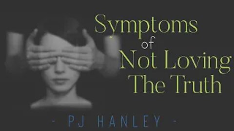 Symptoms of not Loving the Truth - PJ Hanley January 19th 2020