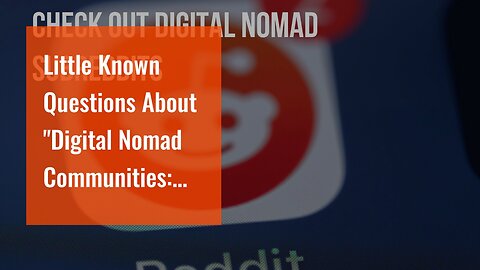 Little Known Questions About "Digital Nomad Communities: Finding Support and Connection on the...