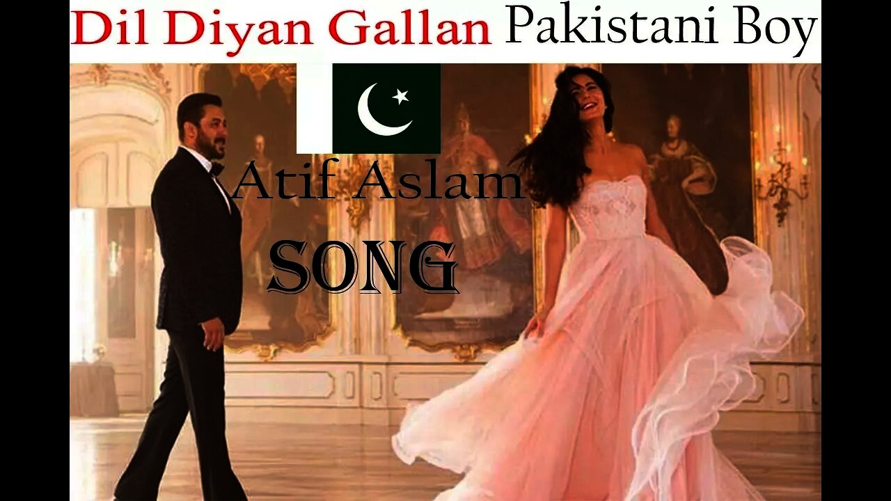 Dil Diyan Gallan Full Song Pakistani Boy || Tiger Zinda hai || Atif Aslam Song