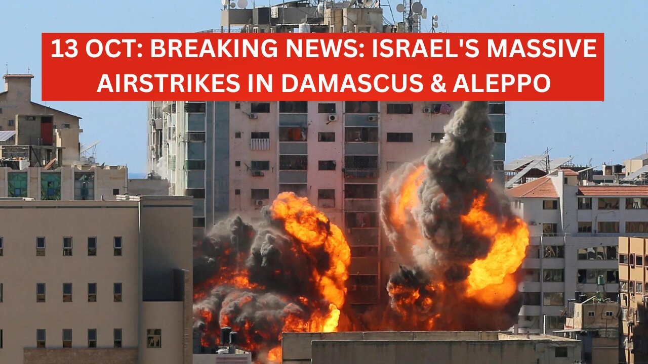 13 Oct: Breaking News: Israel's Massive Airstrikes in Damascus & Aleppo