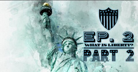 What Is Liberty? - Ep. 2 - Part 2