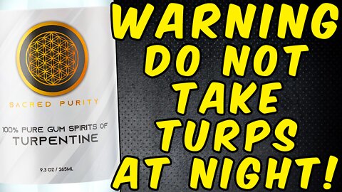 Warning Do Not Take Turpentine At Night!