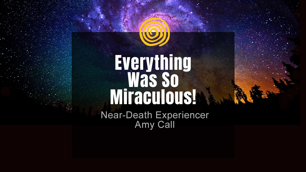 Near-Death Experience - Amy Call - Everything Was So Miraculous!