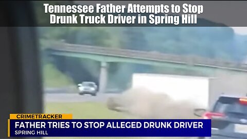 Tennessee Father Attempts to Stop Drunk Truck Driver in Spring Hill