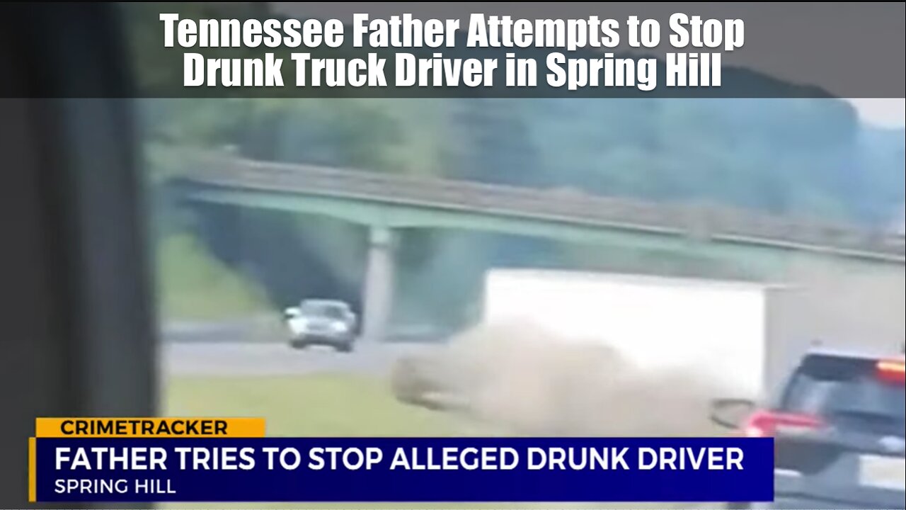 Tennessee Father Attempts to Stop Drunk Truck Driver in Spring Hill