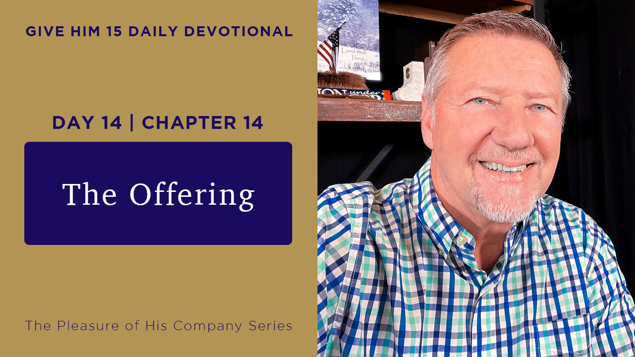 Day 14, Chapter 14: The Offering | Give Him 15: Daily Prayer with Dutch | May 20