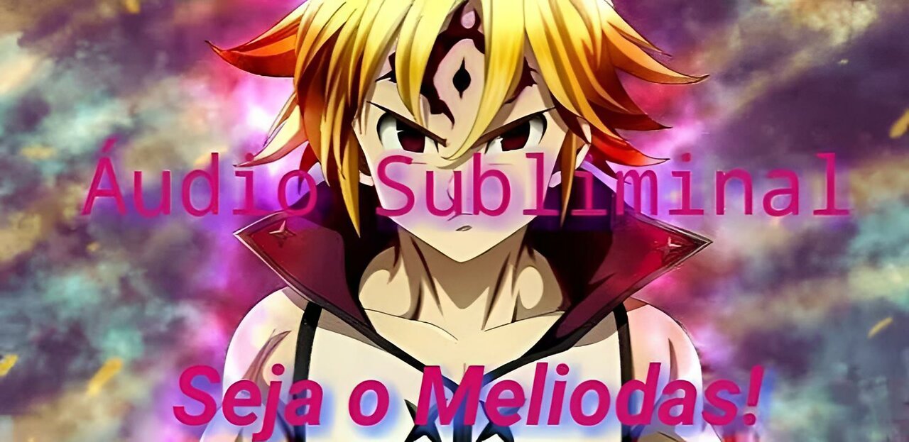 Seja o Meliodas-Áudio Subliminar extremamente poderoso(GodSubliminal)