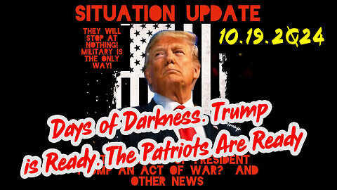 Situation Update 10-19-24 ~ Days of Darkness. Trump is Ready. The Patriots Are Ready